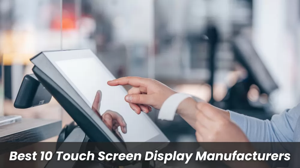 Best 10 Touch Screen Display Manufacturers